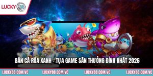 Bắn Cá Rùa Xanh - Tựa Game Săn Thưởng Đỉnh Nhất 2026