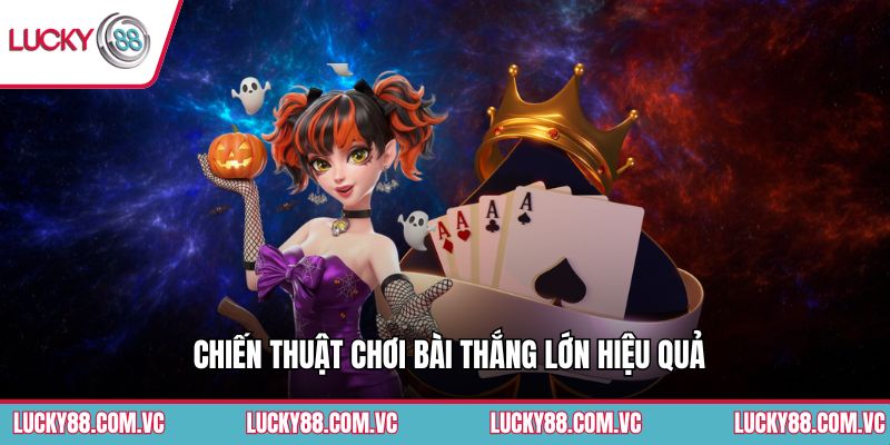 Chiến thuật chơi bài thắng lớn hiệu quả