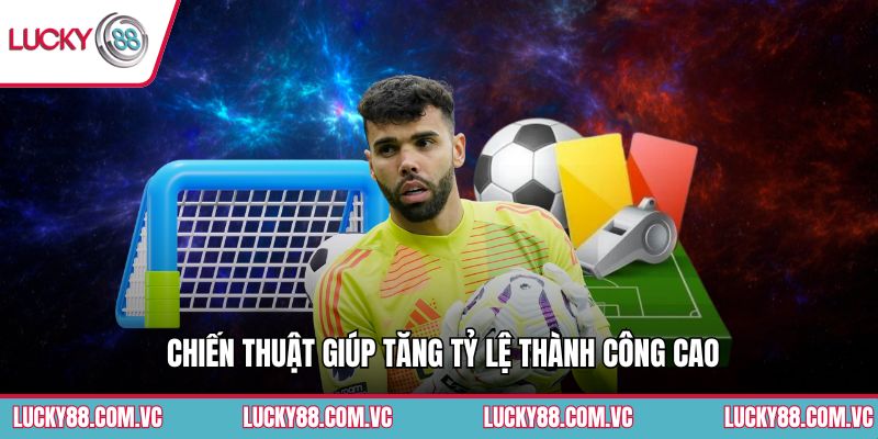 Chiến thuật giúp tăng tỷ lệ thành công cao