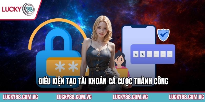 Điều kiện tạo tài khoản cá cược thành công