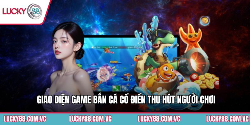 Giao diện game bắn cá Cổ Điển thu hút người chơi