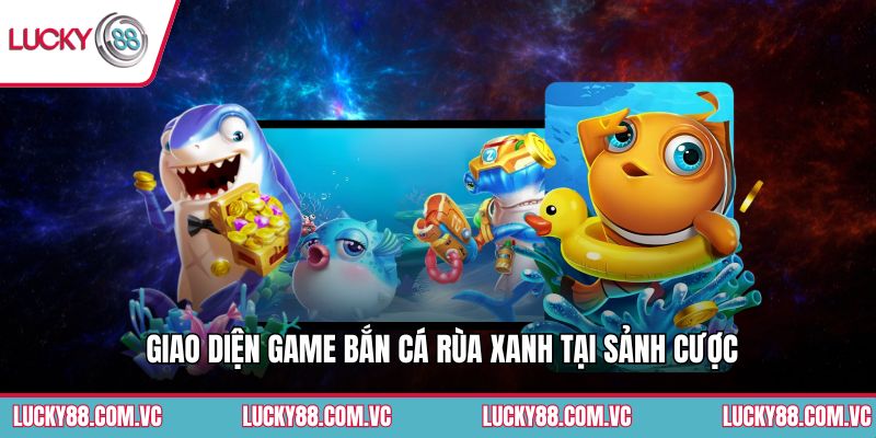 Giao diện game bắn cá Rùa Xanh tại sảnh cược