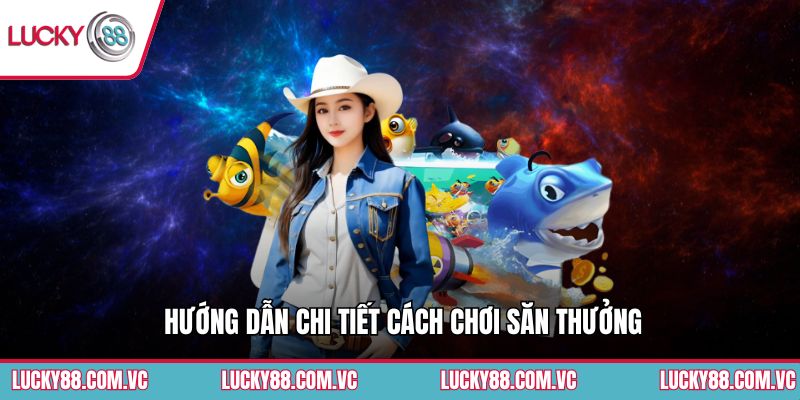 Hướng dẫn chi tiết cách chơi săn thưởng