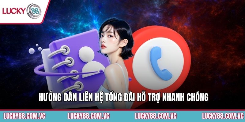 Hướng dẫn liên hệ tổng đài hỗ trợ nhanh chóng