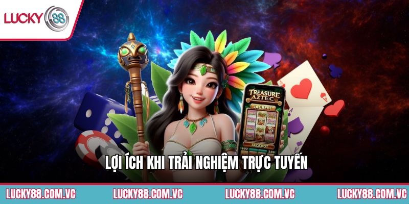 Lợi ích khi trải nghiệm trực tuyến