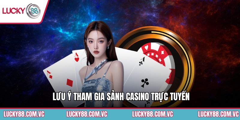 Lưu ý tham gia sảnh casino trực tuyến