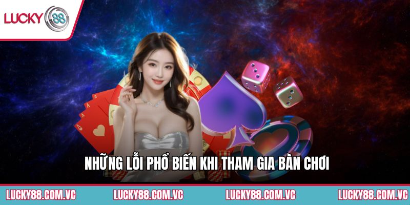 Những lỗi phổ biến khi tham gia bàn chơi
