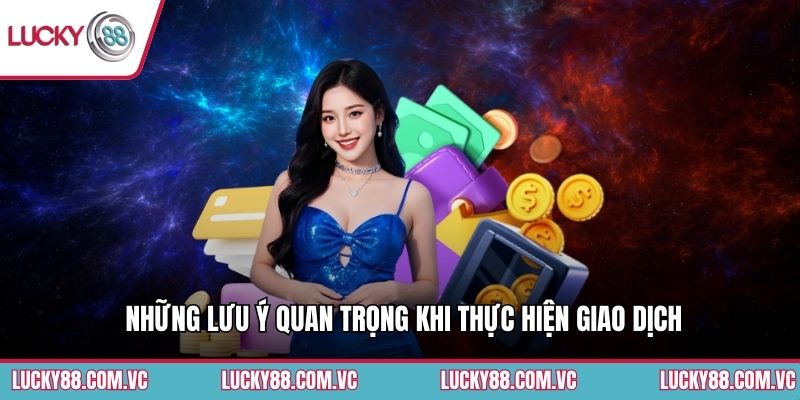 Những lưu ý quan trọng khi thực hiện giao dịch