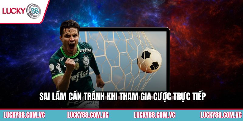 Sai lầm cần tránh khi tham gia cược trực tiếp