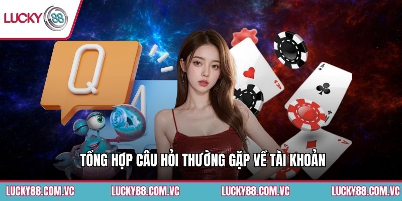 Tổng hợp câu hỏi thường gặp về tài khoản