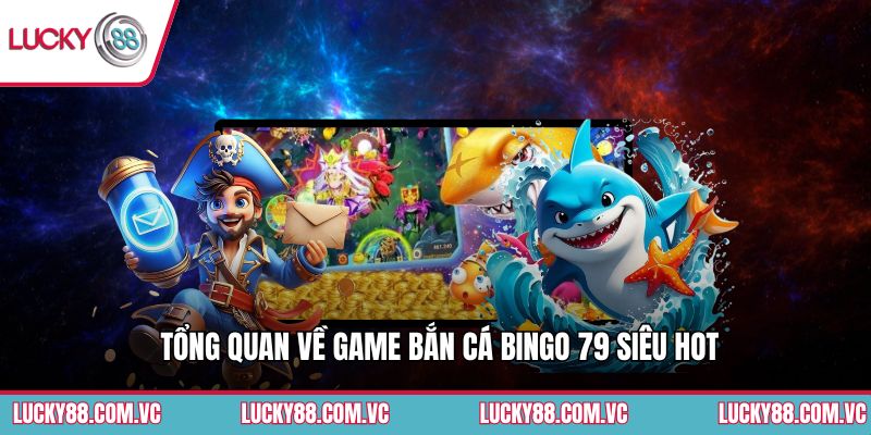 Tổng quan về game bắn cá Bingo 79 siêu hot