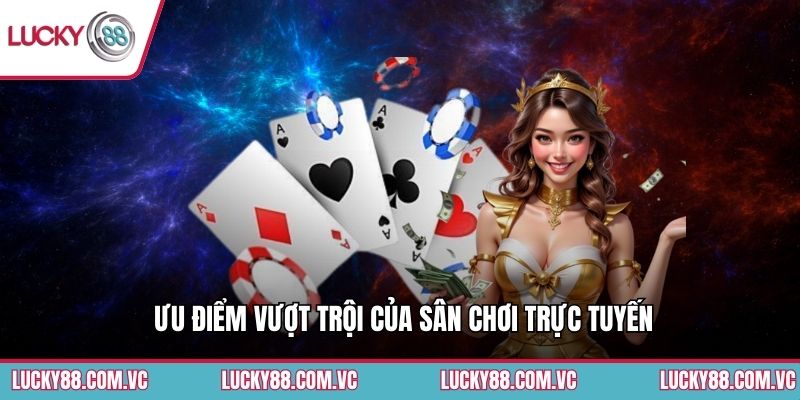 Ưu điểm vượt trội của sân chơi trực tuyến