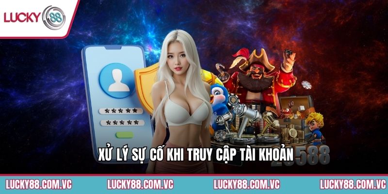 Xử lý sự cố khi truy cập tài khoản